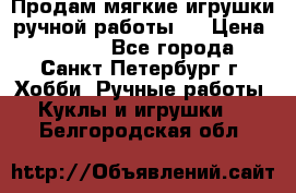 Продам мягкие игрушки ручной работы.  › Цена ­ 1 500 - Все города, Санкт-Петербург г. Хобби. Ручные работы » Куклы и игрушки   . Белгородская обл.